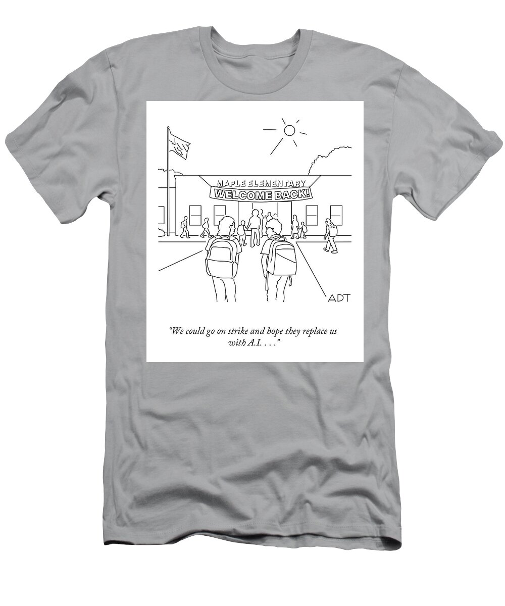 “we Could Go On Strike And Hope They Replace Us T-Shirt featuring the drawing Welcome Back Maple Elementary by Adam Douglas Thompson