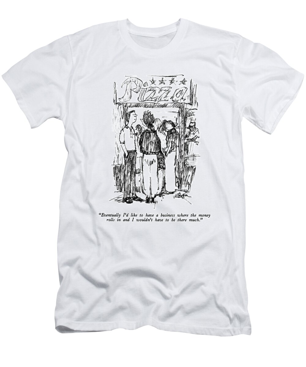 

 Youngish Man To Youngish Woman In Front Of A Pizza Parlor. 
Money T-Shirt featuring the drawing Eventually I'd Like To Have A Business Where by Robert Weber