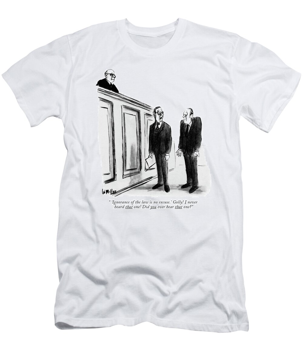 Law T-Shirt featuring the drawing 'ignorance Of The Law Is No Excuse.' Golly! by Warren Miller