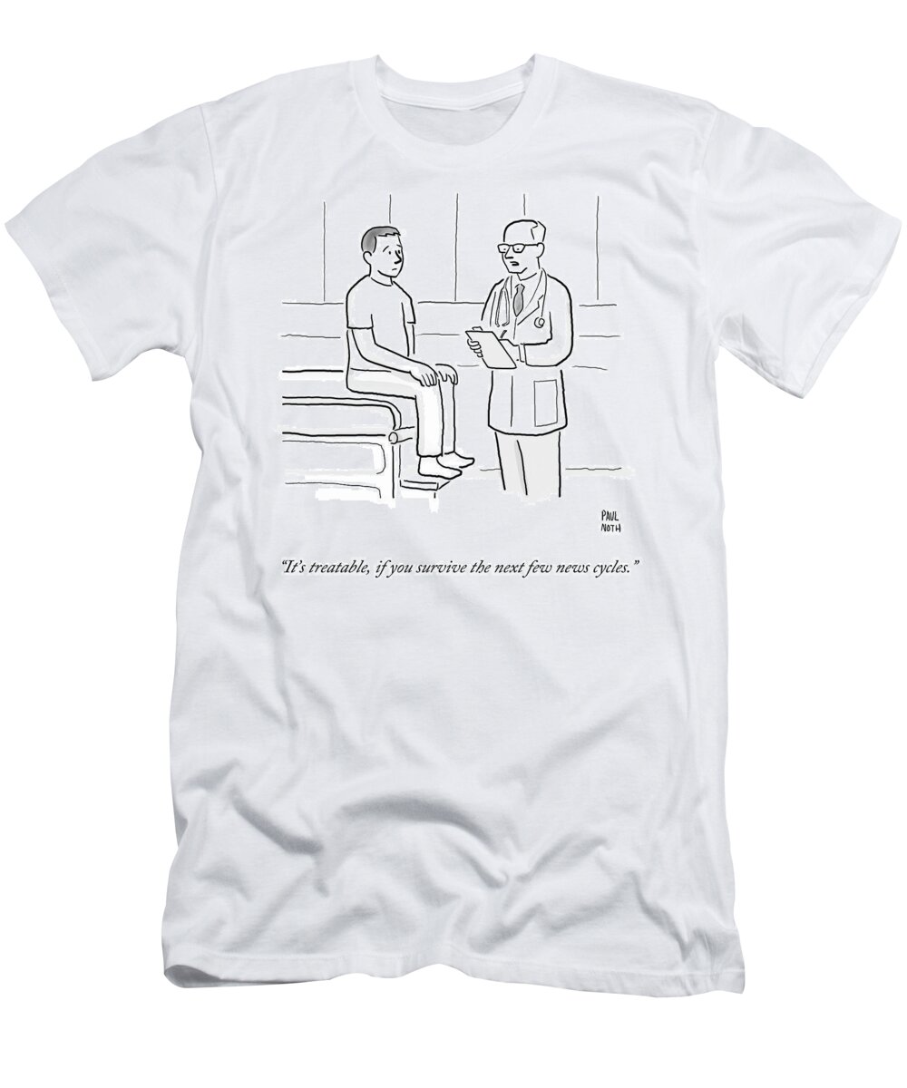 It's Treatable T-Shirt featuring the drawing It's Treatable If You Survive The Next Few News #1 by Paul Noth