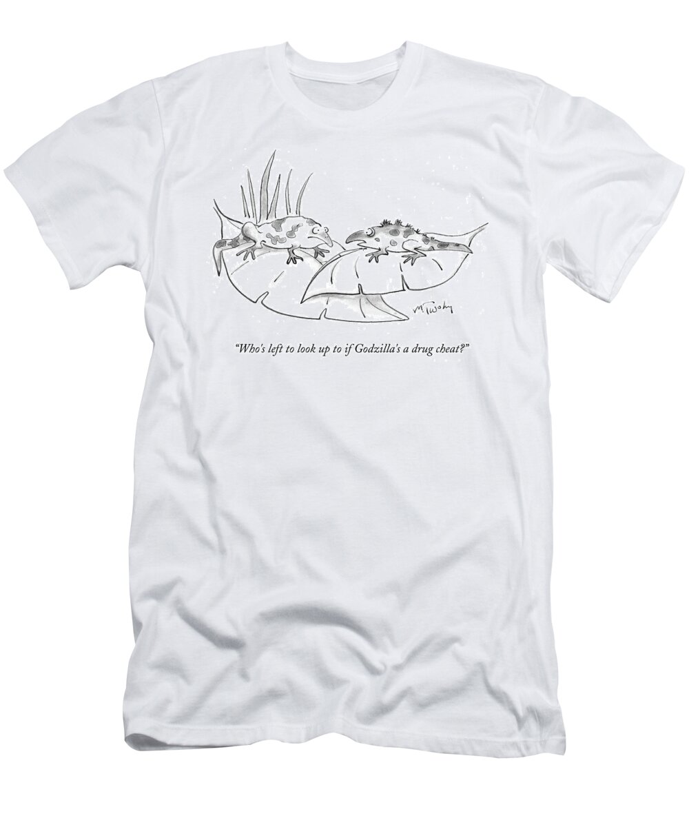 Who's Left To Look Up To If Godzilla's A Drug Cheat?' T-Shirt featuring the drawing Who's Left To Look Up To If Godzilla's A Drug #1 by Mike Twohy