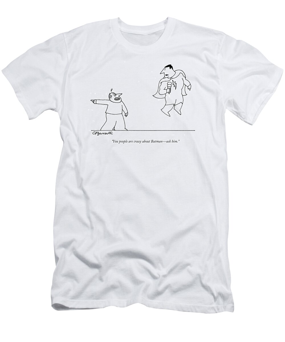 Citizen T-Shirt featuring the drawing You People Are Crazy About Batman - Ask Him by Charles Barsotti