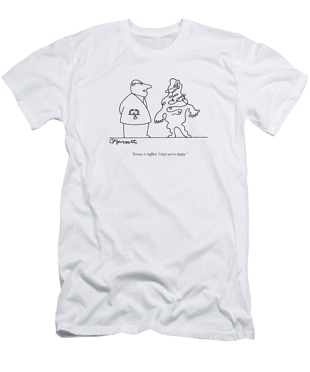 Science T-Shirt featuring the drawing Science Is Baffled. I Hope You're Happy by Charles Barsotti