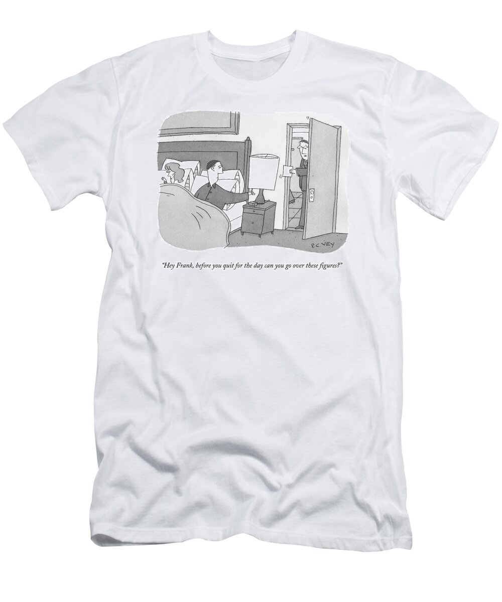 Work T-Shirt featuring the drawing Hey Frank, Before You Quit For The Day Can You Go by Peter C. Vey