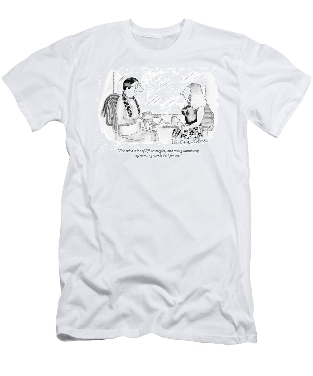 Motivation Relationships Philosophy 

(man Talking To Woman.) 122050 Vro Victoria Roberts T-Shirt featuring the drawing I've Tried A Lot Of Life Strategies by Victoria Roberts