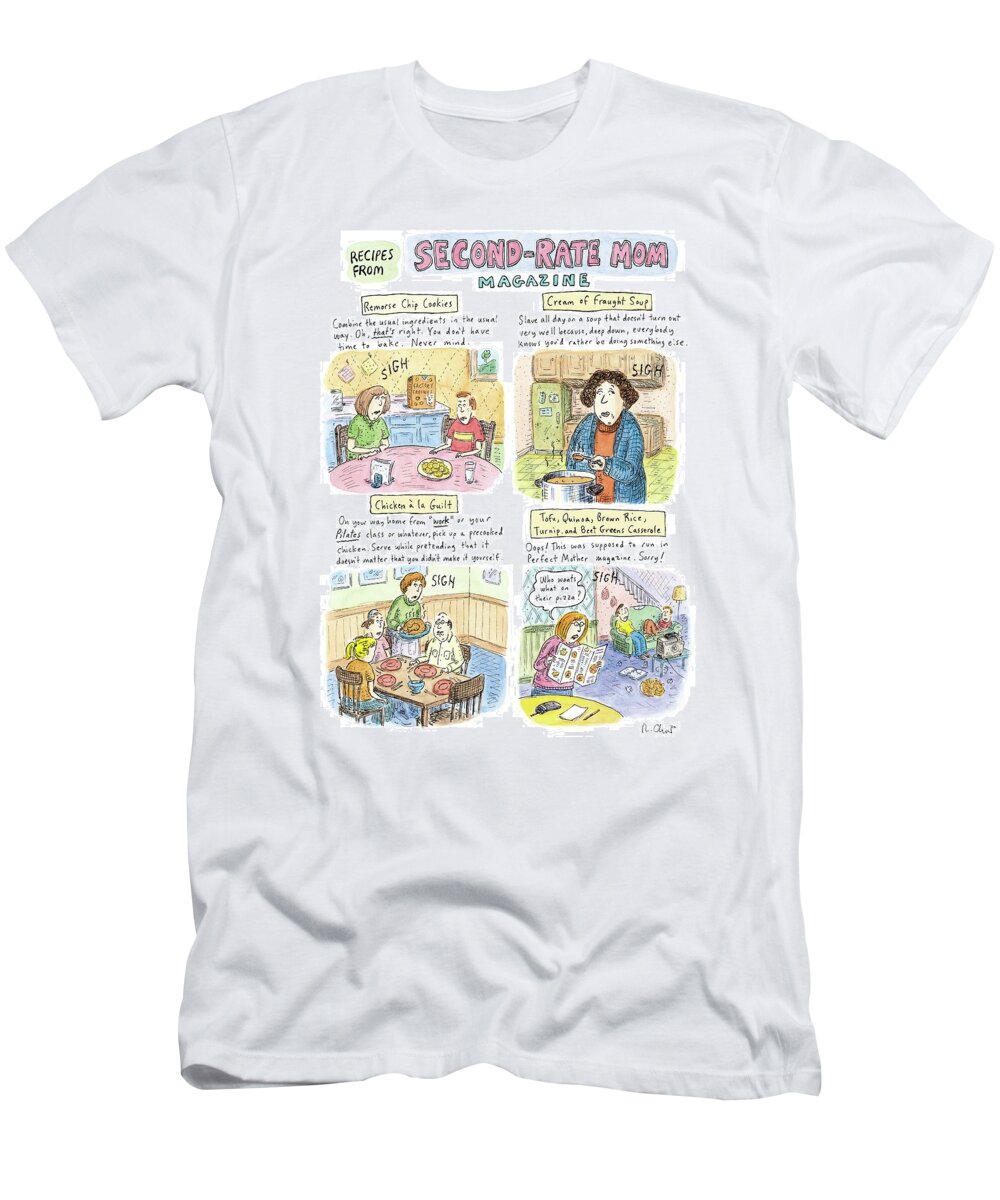 Recipes From Second-rate Mom Magazine.
(for Mothers Who Are Unable To Devote Their Lives To Their Families Meals: Remorse Chip Cookies T-Shirt featuring the drawing Recipes From Second-rate Mom Magazine by Roz Chast