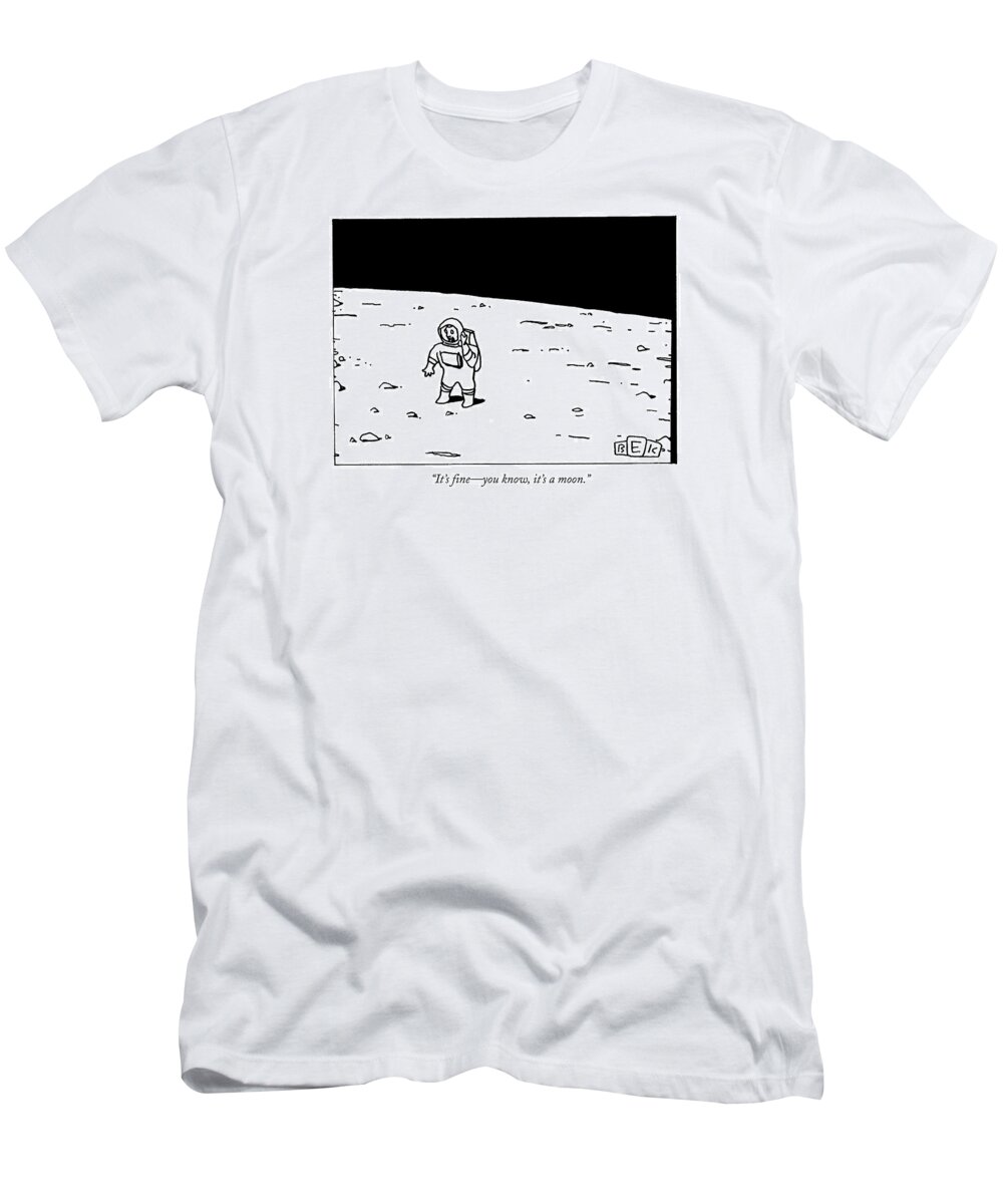 Moon T-Shirt featuring the drawing It's Fine - You Know by Bruce Eric Kaplan