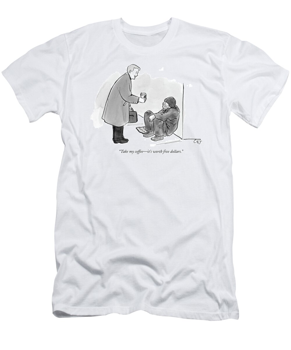 

(a Businessman Offering A Coffee Cup To A Homeless Man.) Starbucks T-Shirt featuring the drawing Take My Coffee - It's Worth Five Dollars by Carolita Johnson