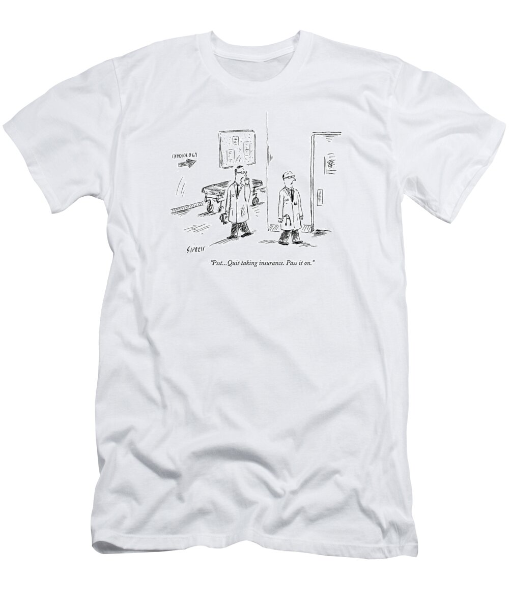 Doctors T-Shirt featuring the drawing Psst...quit Taking Insurance. Pass It On by David Sipress