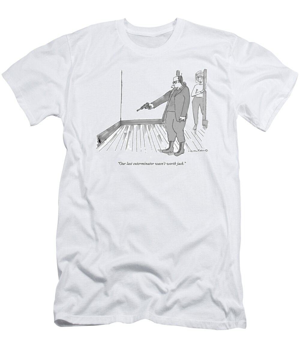 Pest T-Shirt featuring the drawing Our Last Exterminator Wasn't Worth Jack by Michael Crawford