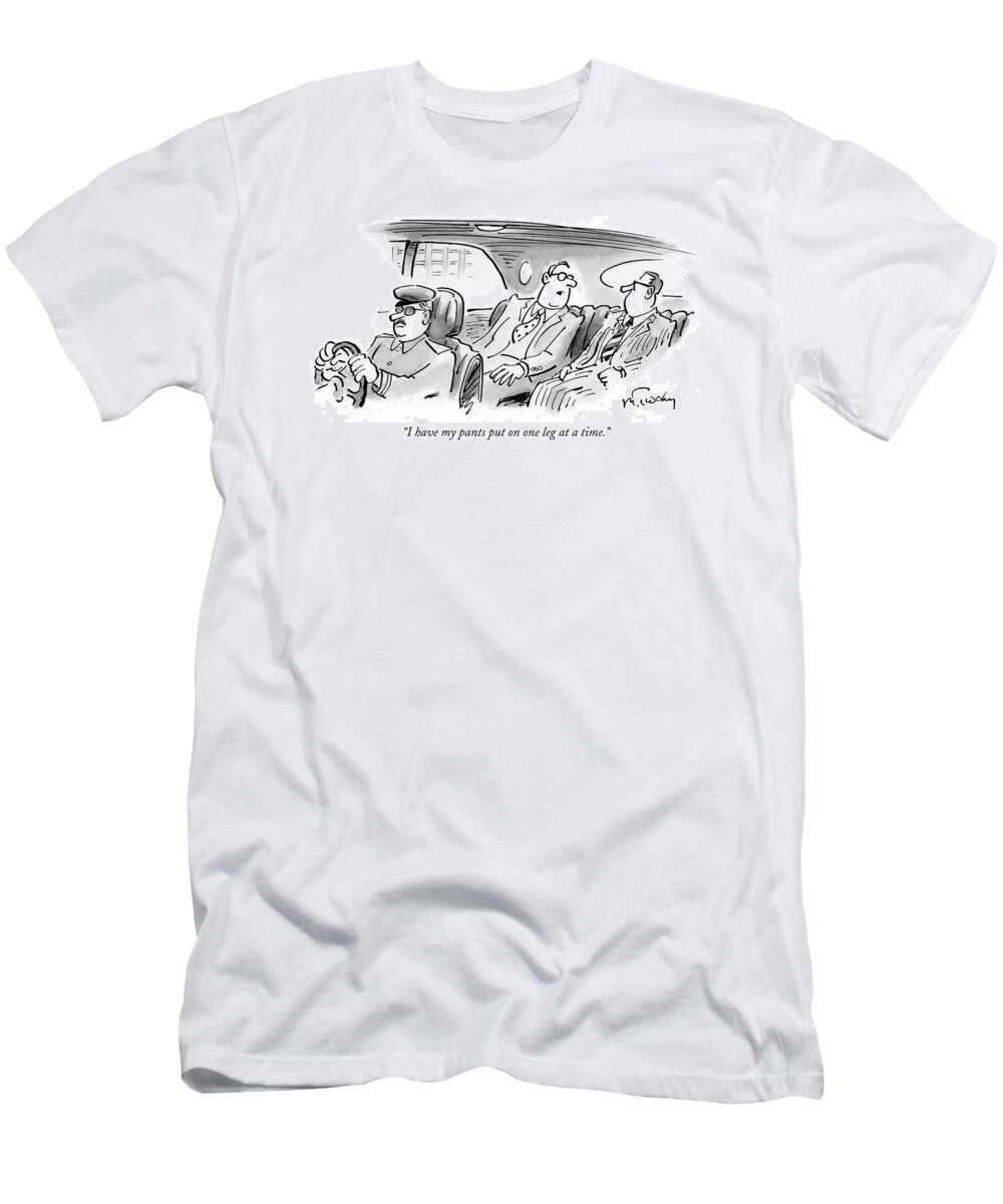 Word Play Ego 

(one Rich Man To Another Riding In A Limo.) 122143 Mtw Mike Twohy T-Shirt featuring the drawing I Have My Pants Put On One Leg At A Time by Mike Twohy