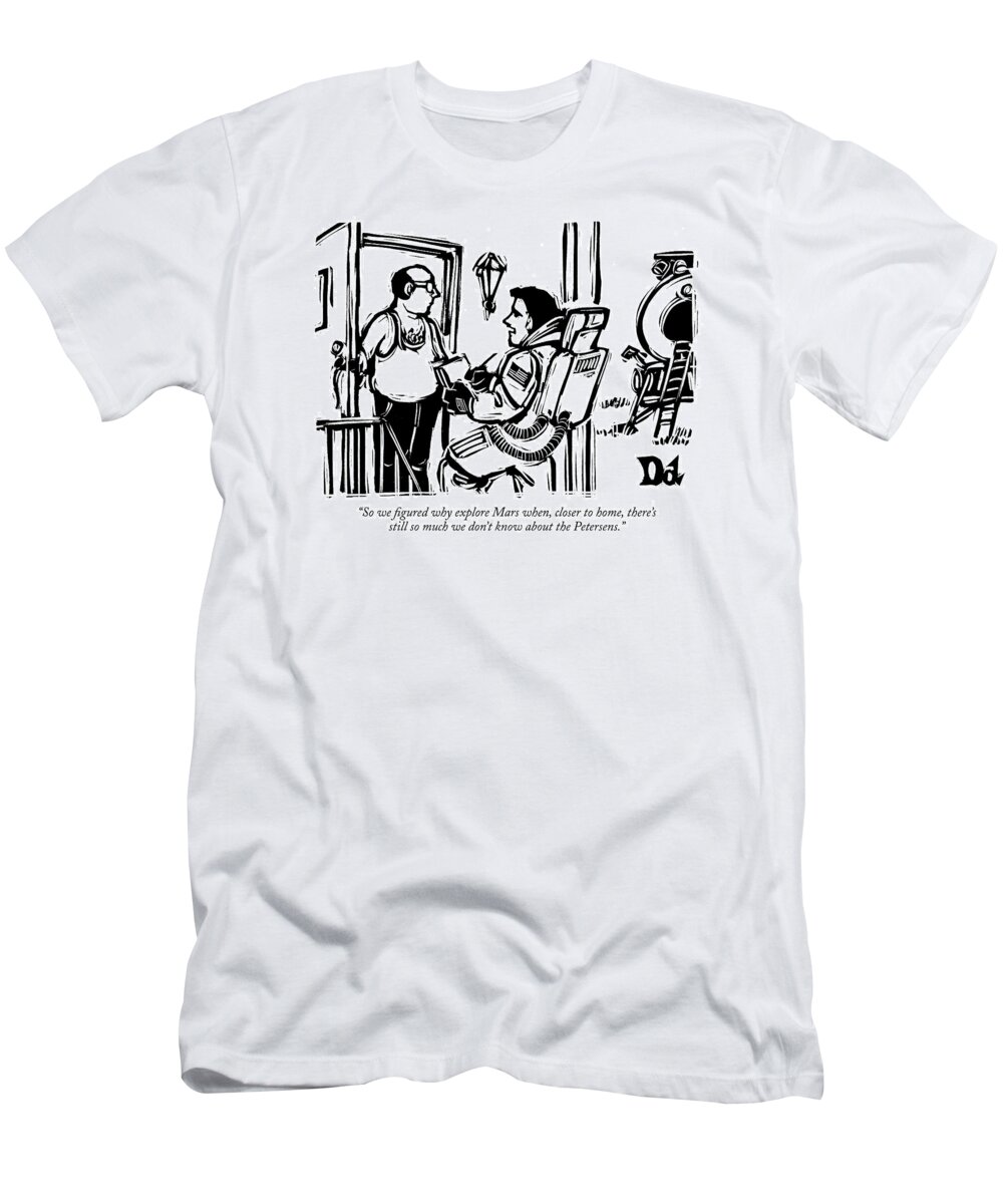Nasa Modern Life 

(astronaut At Front Door Taking Survey.) 121578 Ddr Drew Dernavich T-Shirt featuring the drawing So We Figured Why Explore Mars When by Drew Dernavich