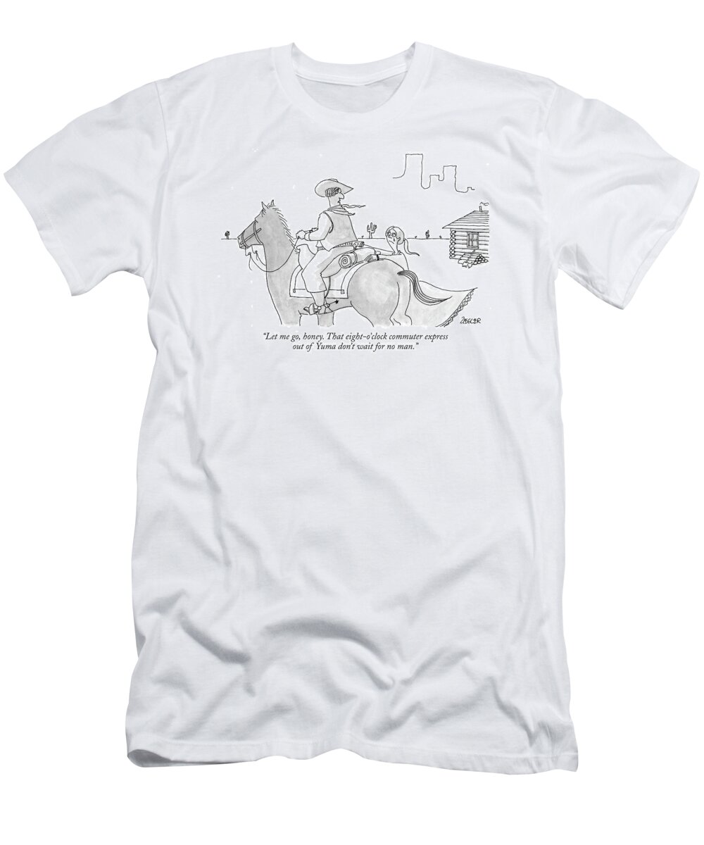 
let Me Go T-Shirt featuring the drawing Let Me Go, Honey. That Eight-o'clock Commuter by Jack Ziegler