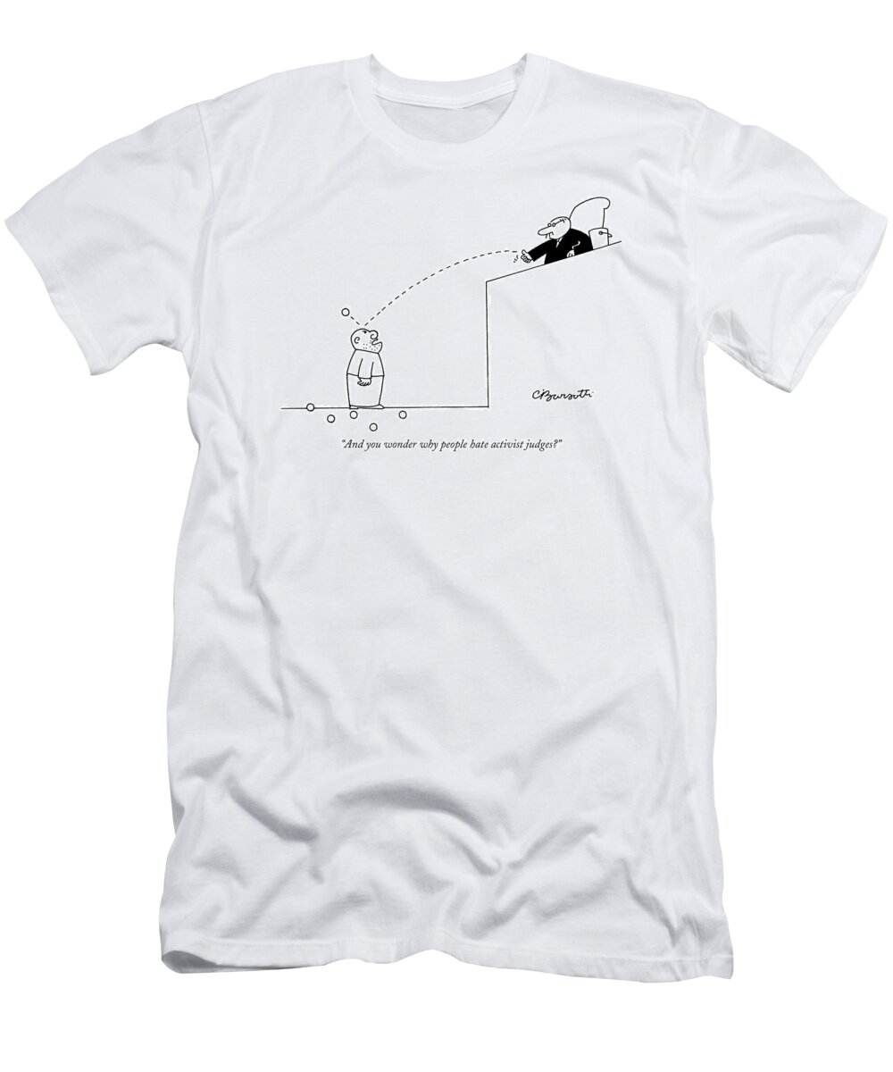 Politics Law Judges Courtrooms Motivation Tom Delay 

(judge Throws Balls At Defendants Head In Courtroom.) 120857 Cba Charles Barsotti T-Shirt featuring the drawing And You Wonder Why People Hate Activist Judges? by Charles Barsotti