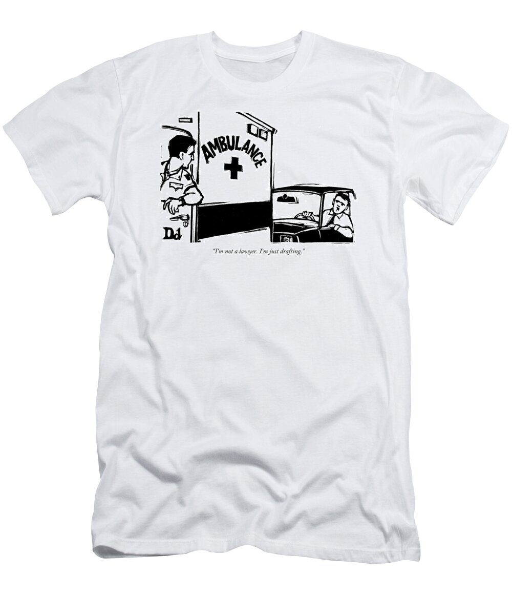 Lawyers Ambulance Chasers Word Play

(man Following Ambulance In Car.) 121908 Ddr Drew Dernavich T-Shirt featuring the drawing I'm Not A Lawyer. I'm Just Drafting by Drew Dernavich