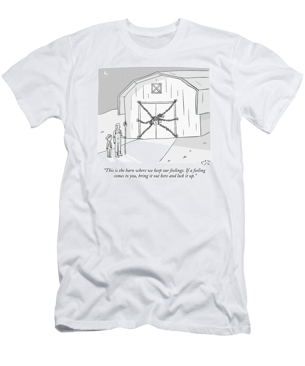 This Is The Barn Where We Keep Our Feelings. If A Feeling Comes To You T-Shirt featuring the drawing A Farmer Shows His Son A Barn That Is Locked by Farley Katz