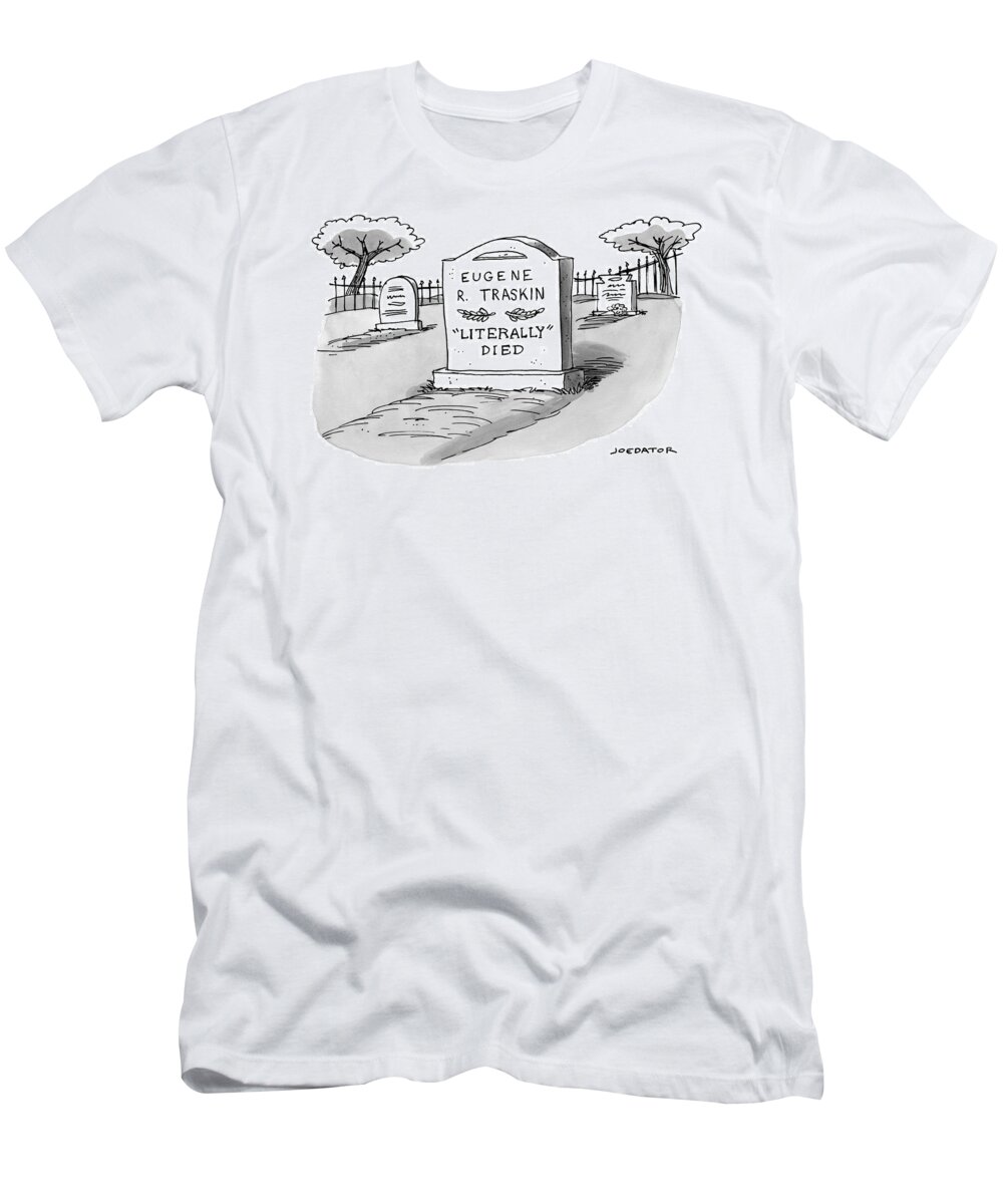 Eugene R. Traskin Literally' Died T-Shirt featuring the drawing A Man's Gravestone Epitaph Reads 'literally' by Joe Dator