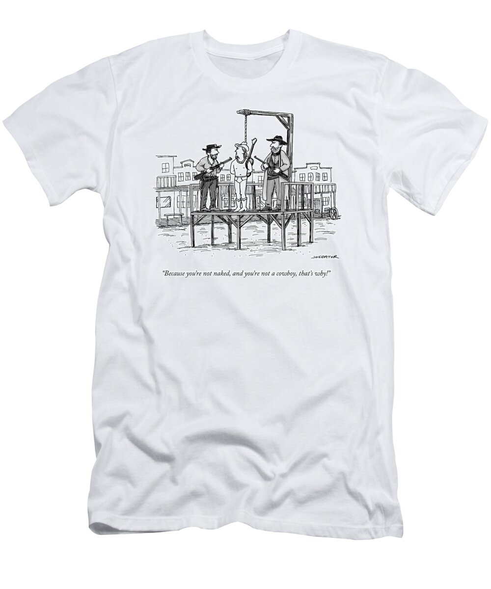 Because You're Not Naked T-Shirt featuring the drawing A Wild West Sheriff And Deputy Are About To Hang by Joe Dator