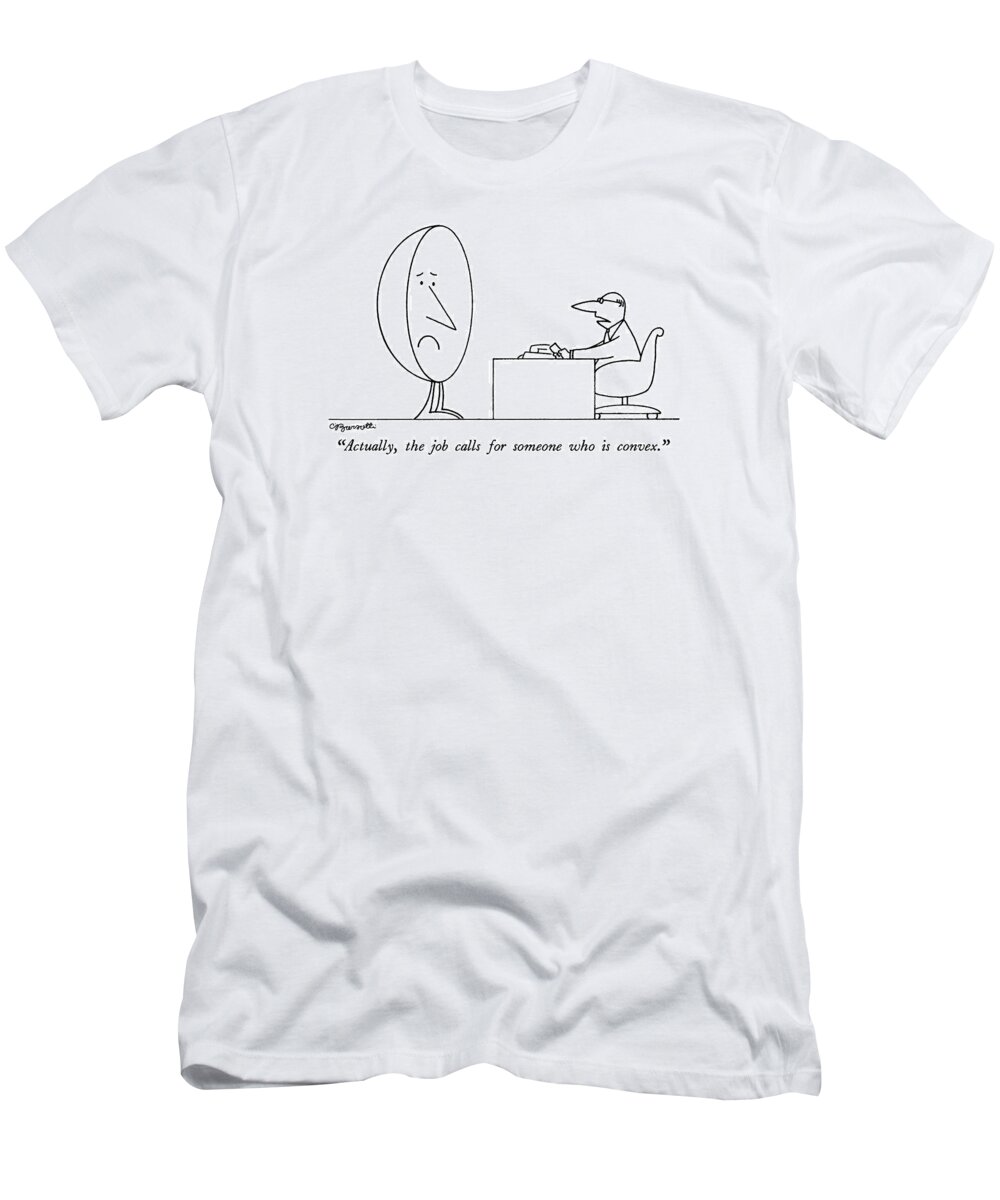Business T-Shirt featuring the drawing Actually, The Job Calls For Someone Who Is Convex by Charles Barsotti