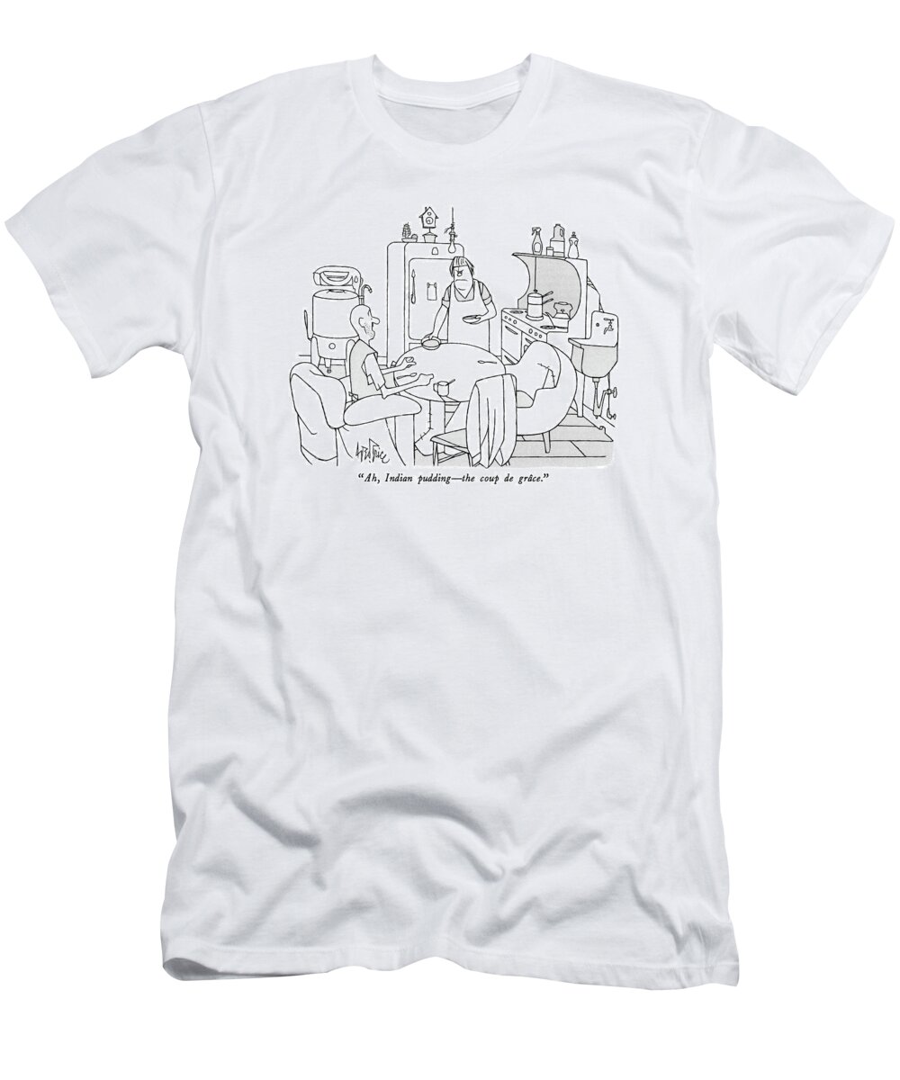 Dining T-Shirt featuring the drawing Ah, Indian Pudding - The Coup De Grace by George Price