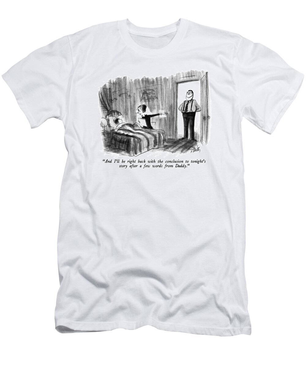 


 Mother To Child In Bed As Father Stands In Door. Refers To Television Commercials. 
Commercialism T-Shirt featuring the drawing And I'll Be Right Back With The Conclusion by Donald Reilly
