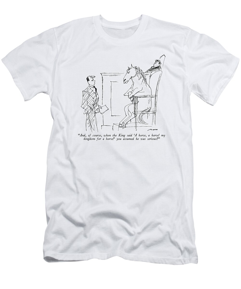 

 Lawyer To Horse On The Witness Stand. Refers To A Quotation From Shakespeare's Richard Iii. Writing T-Shirt featuring the drawing And, Of Course, When The King Said 'a Horse by Al Ross