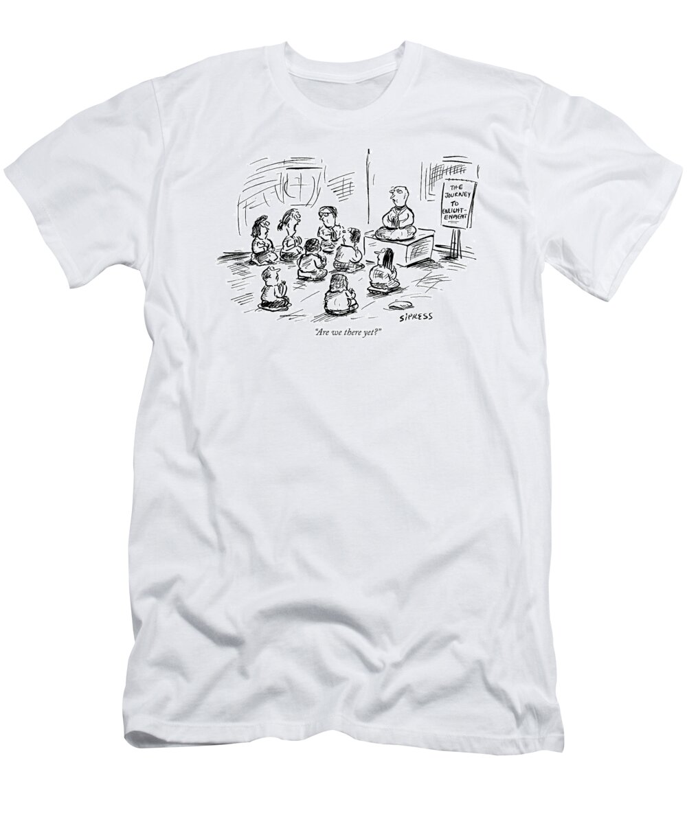 Enlightenment T-Shirt featuring the drawing Are We There Yet? by David Sipress