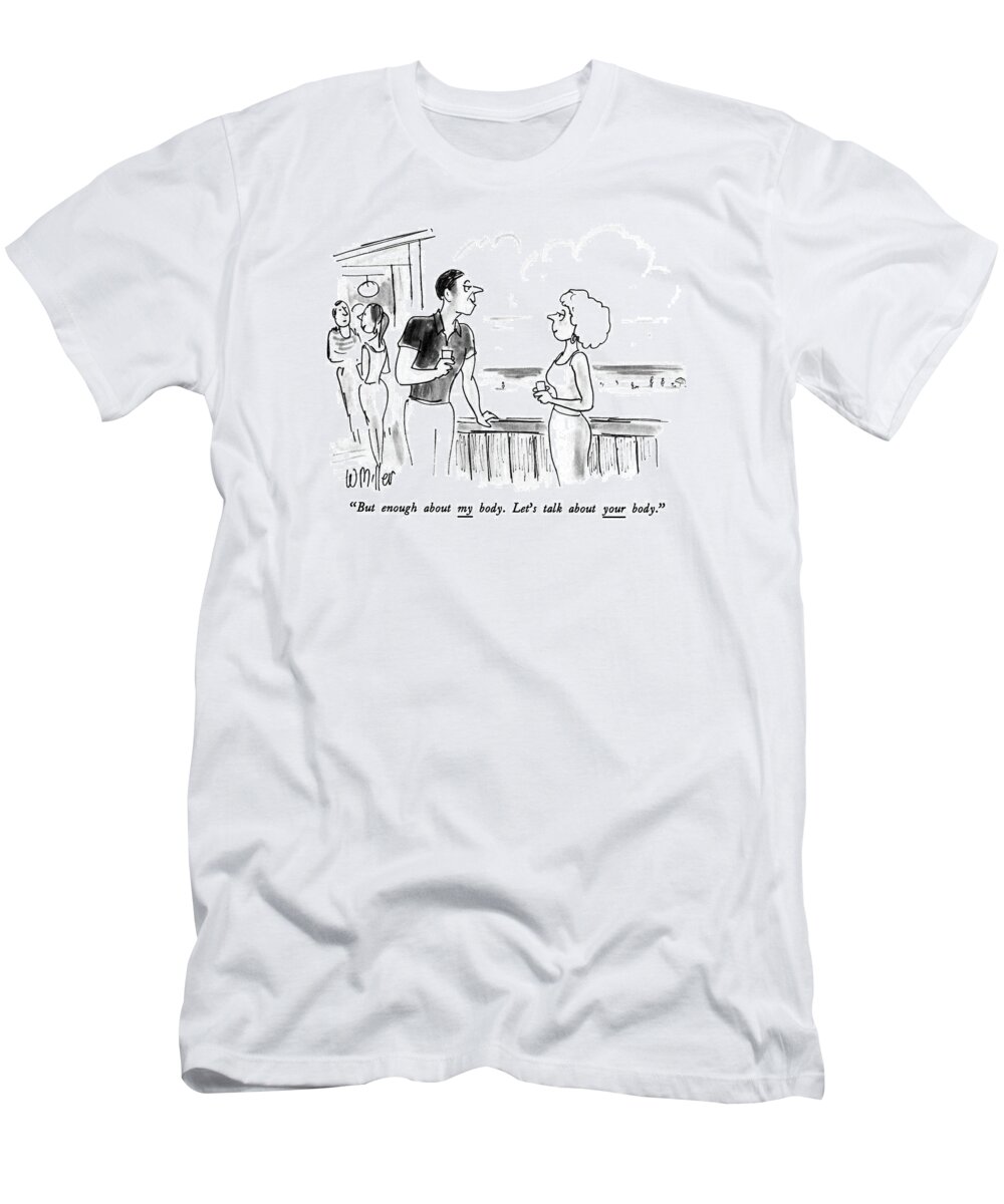 

 Very Fit Looking Man To Similar Woman On A Terrace During A Cocktail Party At A Beach House. 
Pickup Lines T-Shirt featuring the drawing But Enough About My Body. Let's Talk by Warren Miller