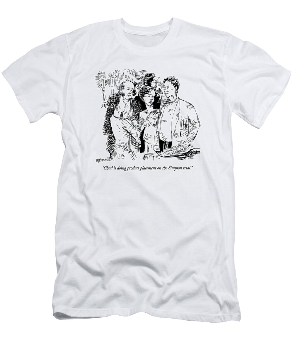 

 Woman Says To Another Couple As She Introduces Man At A Cocktail Party. Refers To The Trial Of O.j. Simpson. 
Introductions T-Shirt featuring the drawing Chad Is Doing Product Placement On The Simpson by William Hamilton