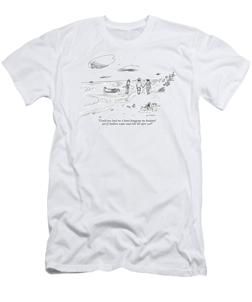 
(woman In Ankle Deep Water Pointing To Husband Floating Near By.) Vacation T-Shirt featuring the drawing Could You Lend Me A Hand Dragging My Husband by Michael Maslin