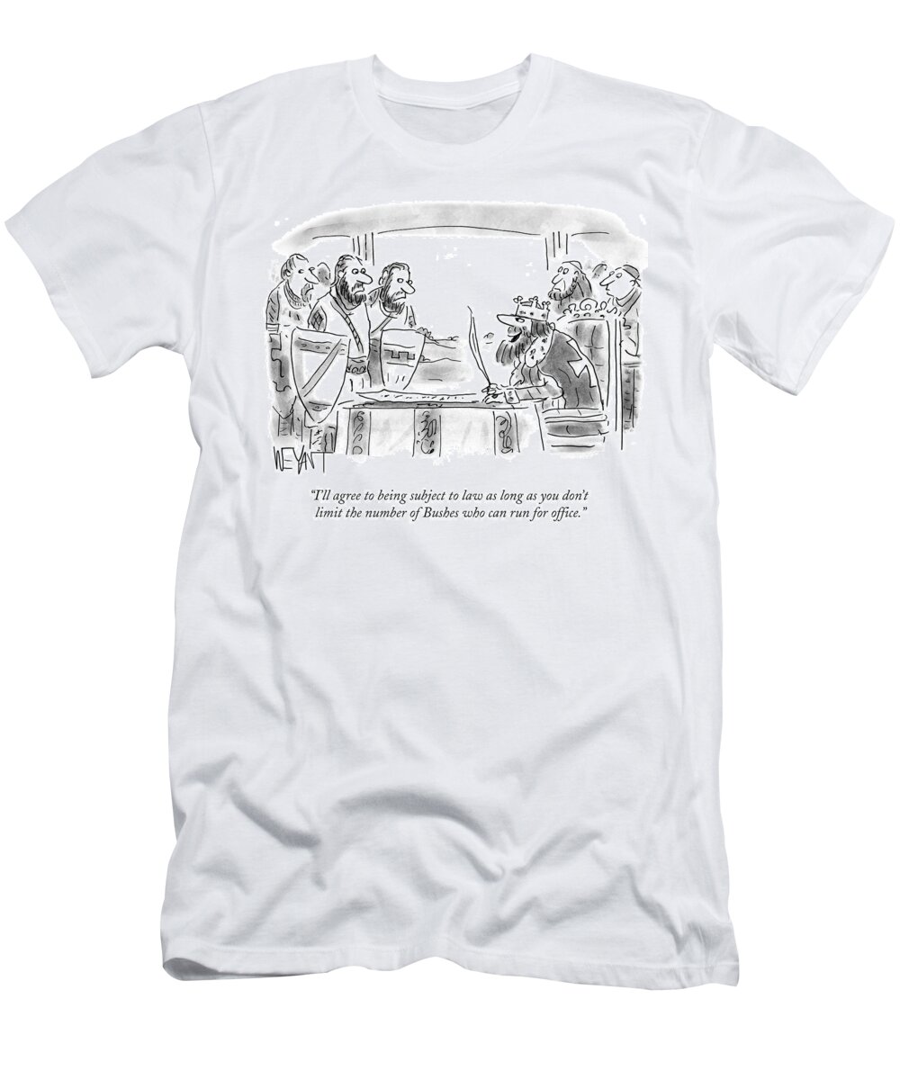 I'll Agree To Being Subject To Law As Long As You Don't Limit The Number Of Bushes Who Can Run For Office.' T-Shirt featuring the drawing Don't Limit The Number Of Bushes Who Can Run by Christopher Weyant