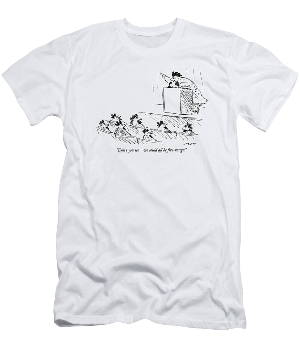 

 Chicken Speaking At Podium T-Shirt featuring the drawing Don't You See - We Could All Be Free-range! by Al Ross