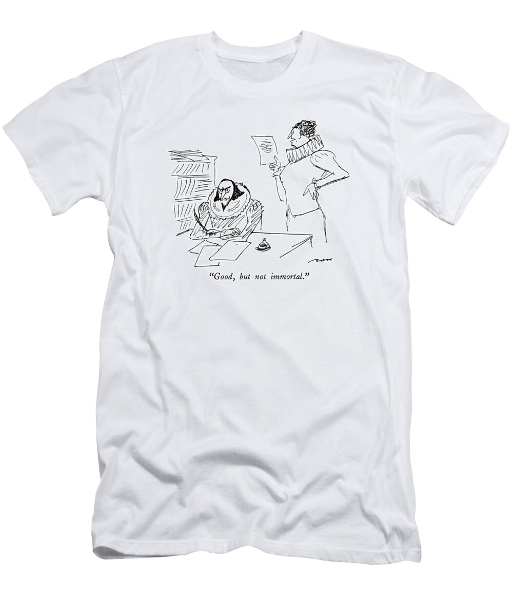 

 Elizabethan Holding Up Manuscript Says To Peeved-looking Shakespeare. 
Writers T-Shirt featuring the drawing Good, But Not Immortal by Al Ross