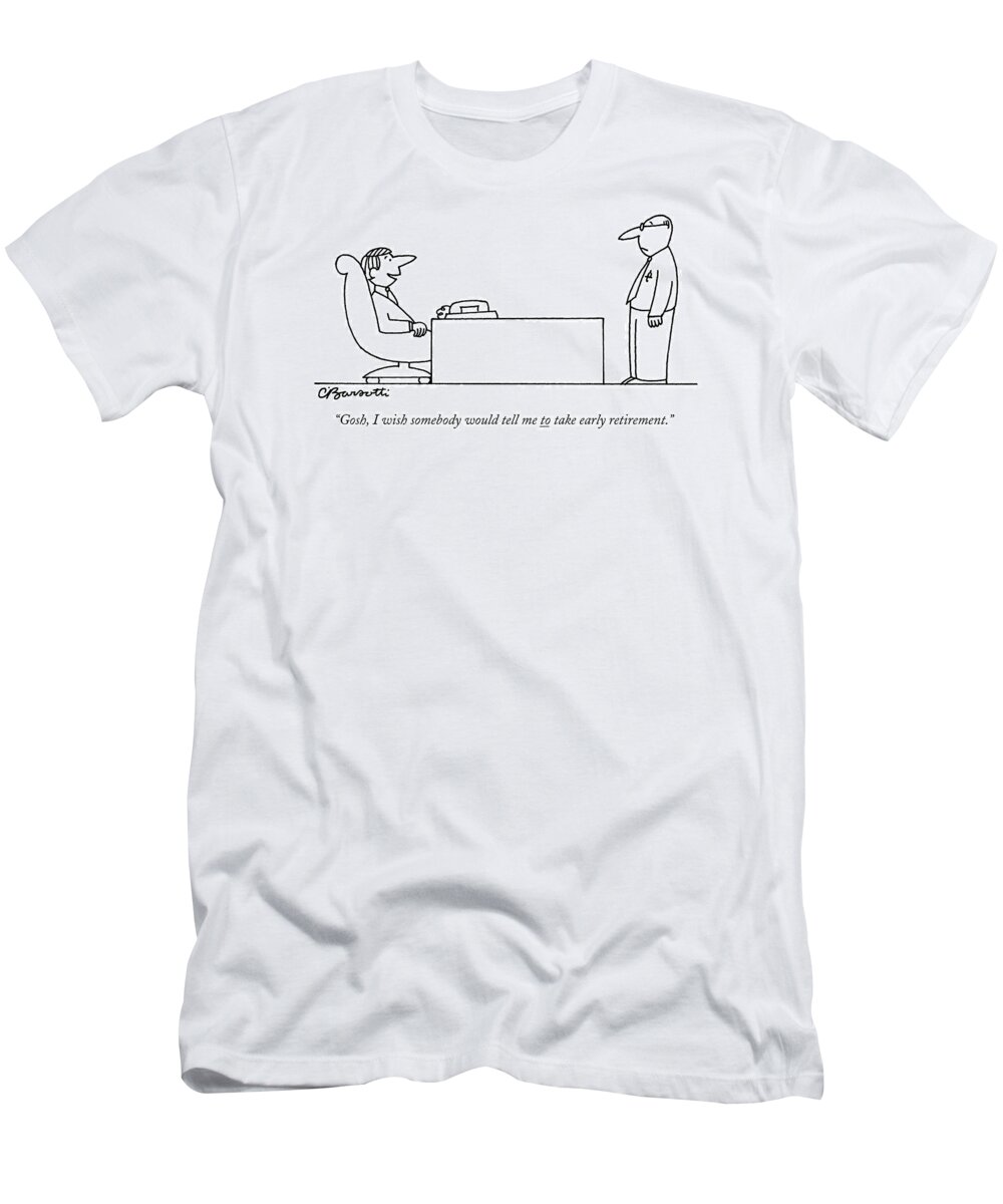 Old Age T-Shirt featuring the drawing Gosh, I Wish Somebody Would Tell Me To Take Early by Charles Barsotti