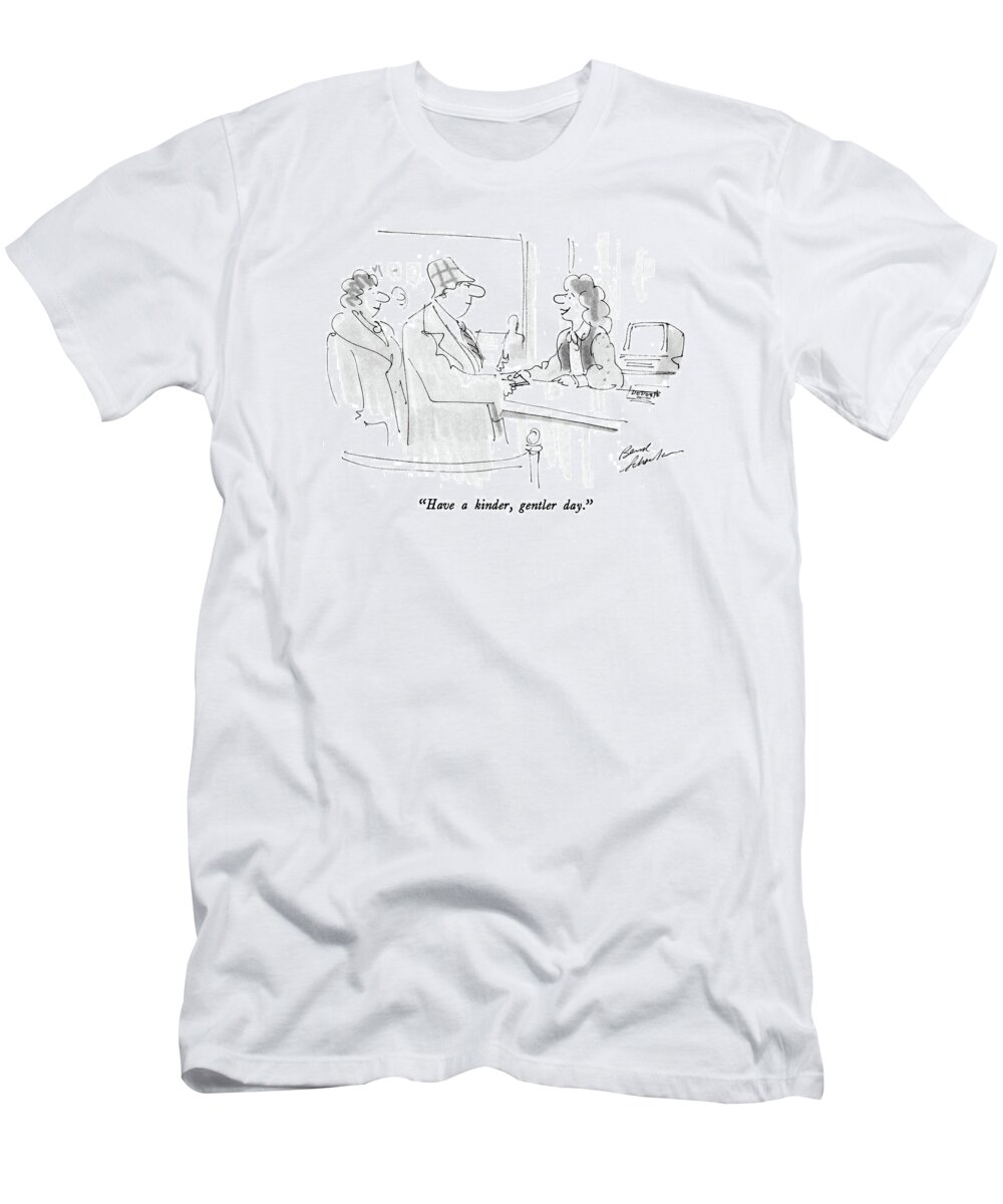 

 Bank Teller Says To Customer. 
Banks T-Shirt featuring the drawing Have A Kinder by Bernard Schoenbaum