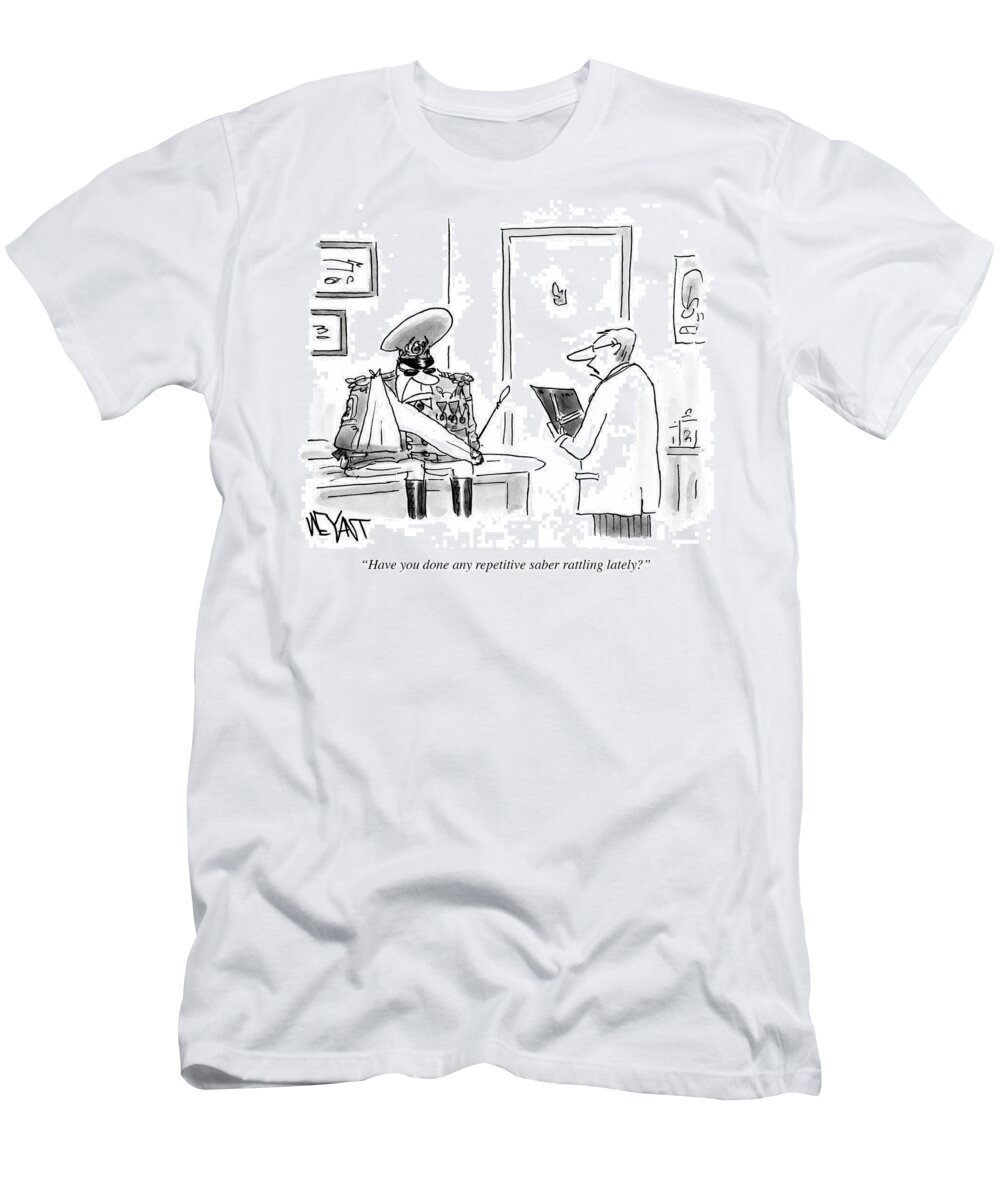 Have You Done Any Repetitive Saber Rattling Lately?' T-Shirt featuring the drawing Have You Done Any Repetitive Saber Rattling Lately by Christopher Weyant