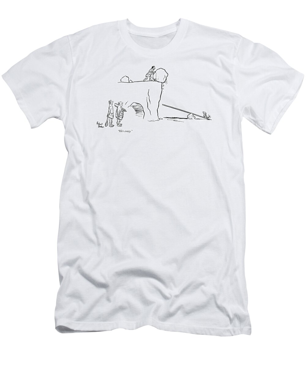 
(one Caveman To Another About A Third Who Has Made Up A See-saw With A Dog On One End And Is About To Drop A Boulder On The Other End So That The Dog Will Jump Up The Cliff. Takeoff On Russian Sputnik.) Artkey 39604 T-Shirt featuring the drawing He's Crazy by Richard Decker