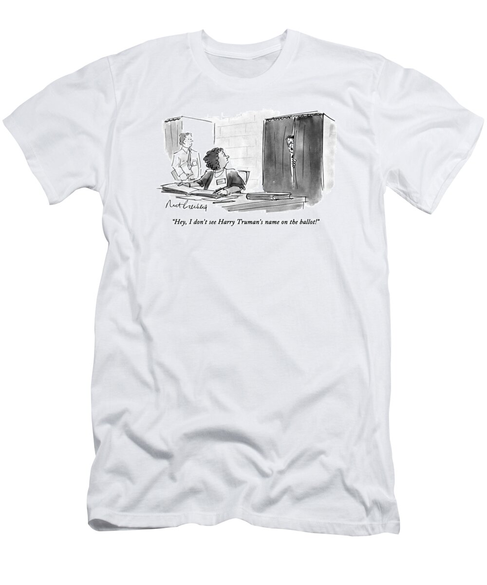 Elections T-Shirt featuring the drawing Hey, I Don't See Harry Truman's Name by Mort Gerberg