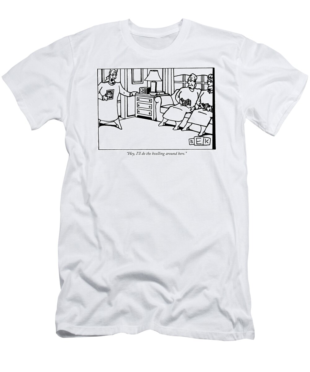 Language T-Shirt featuring the drawing Hey, I'll Do The Kvelling Around Here by Bruce Eric Kaplan