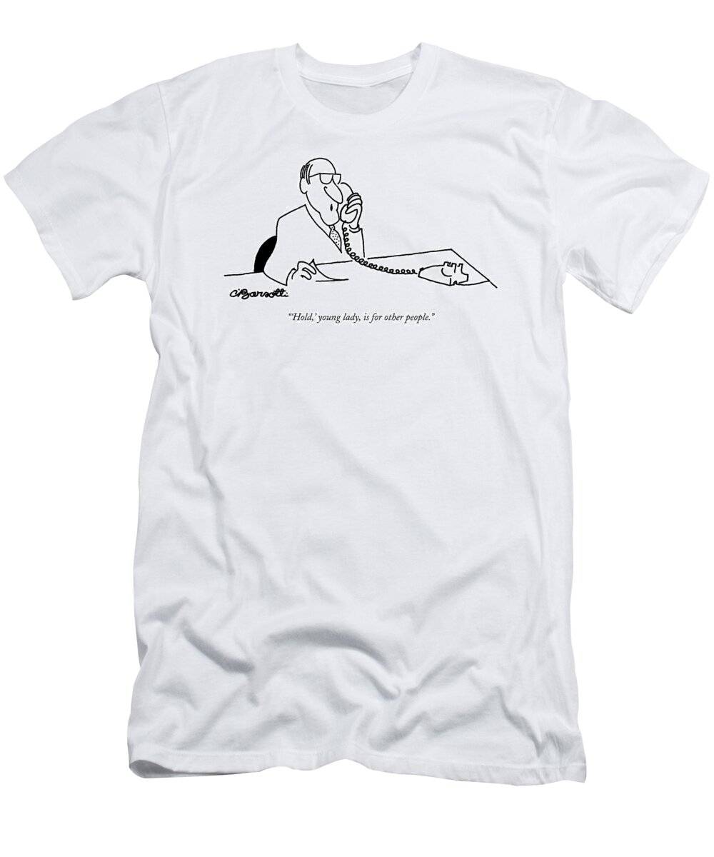 Businessmen T-Shirt featuring the drawing 'hold,' Young Lady, Is For Other People by Charles Barsotti