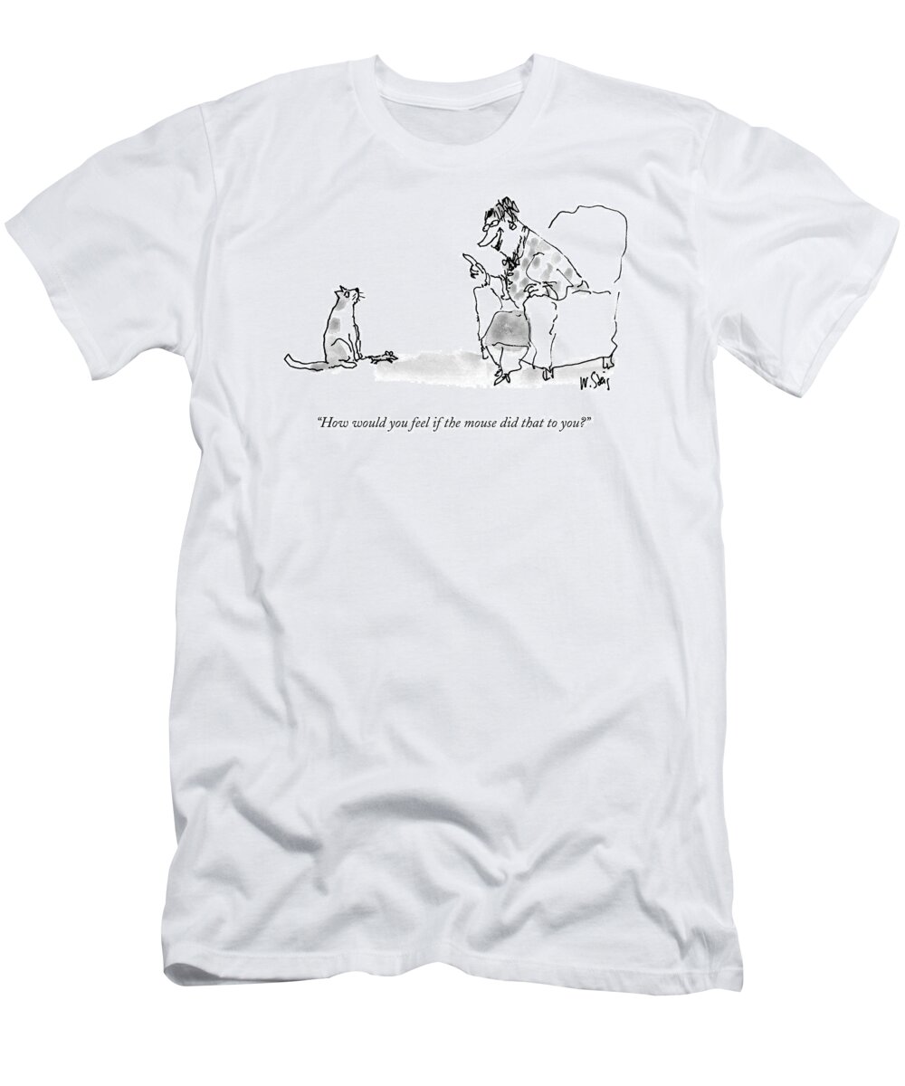 Cats T-Shirt featuring the drawing How Would You Feel If The Mouse Did That To You? by William Steig