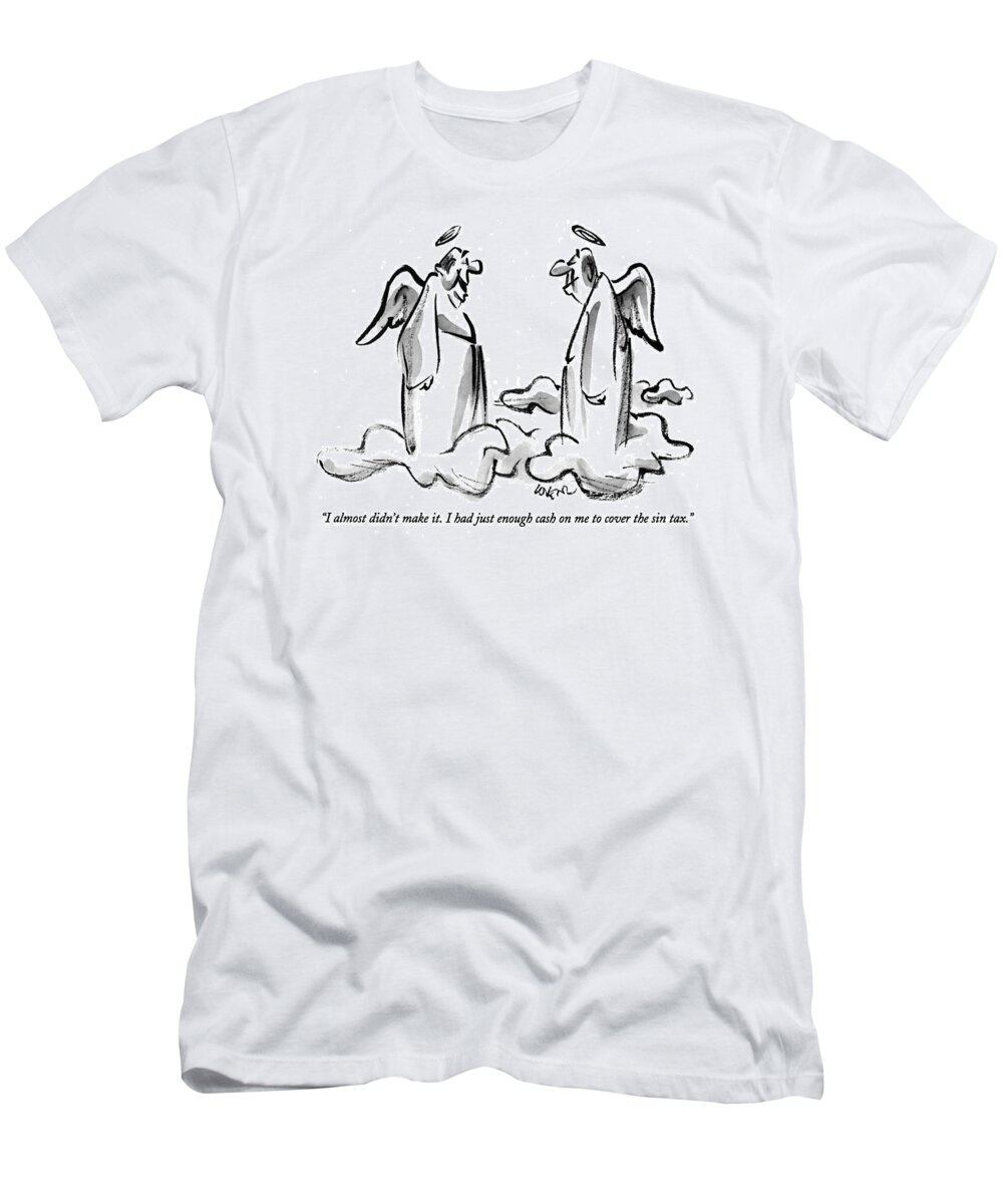 
(one Elderly Angel On A Cloud In Heaven Says To Another)
Death T-Shirt featuring the drawing I Almost Didn't Make It. I Had Just Enough Cash by Lee Lorenz