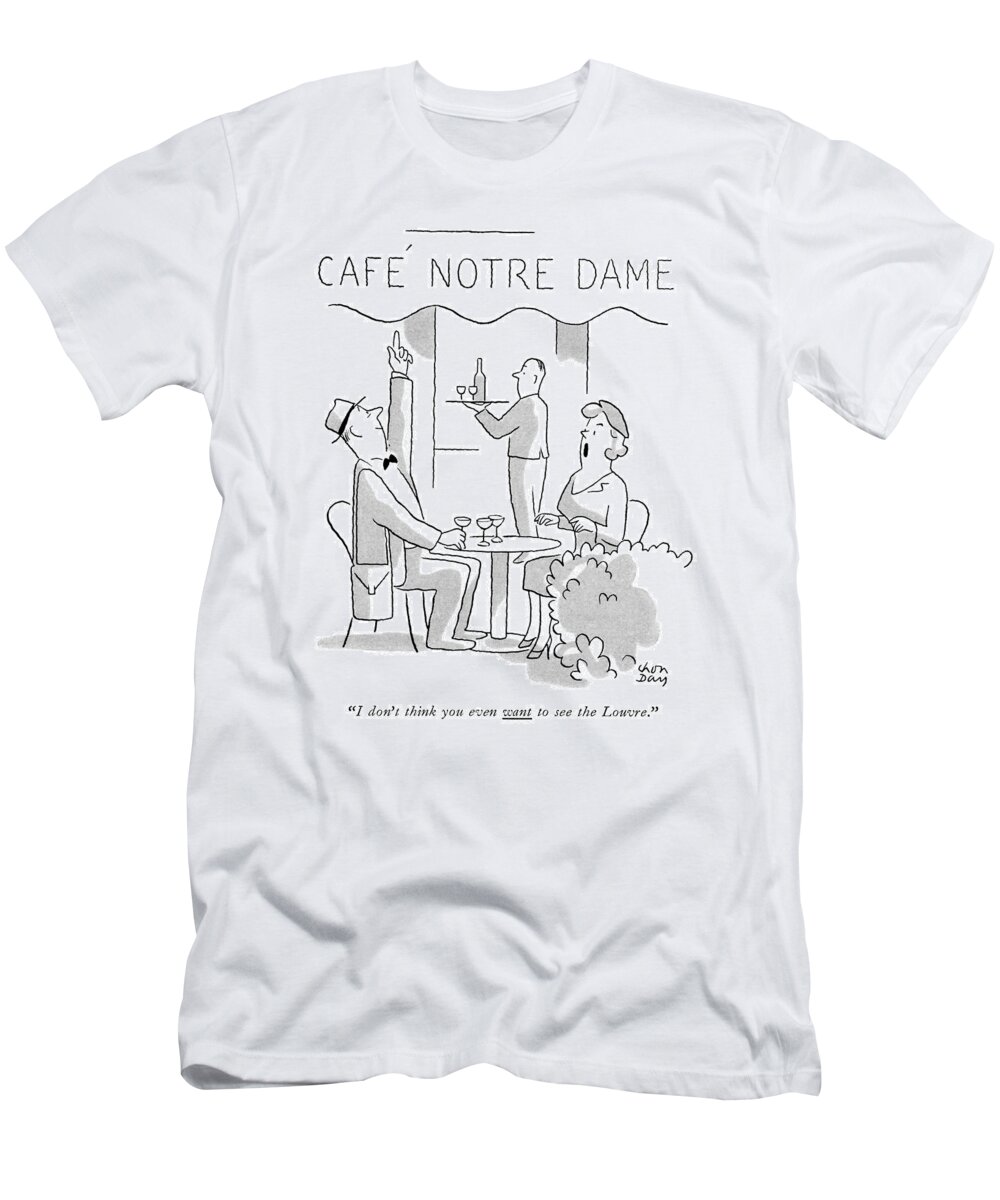 98132 Cda Chon Day (wife To Husband In Paris Cafe.) Alcohol Alcoholic Art Artist Artistic Artwork Break Cafe Drink Drinking France French Humanities Husband Journey Museum Museums Paintings Paris Tourism Tourist Trip Vacation Vacations Wife T-Shirt featuring the drawing I Don't Think You Even Want To See The Louvre by Chon Day