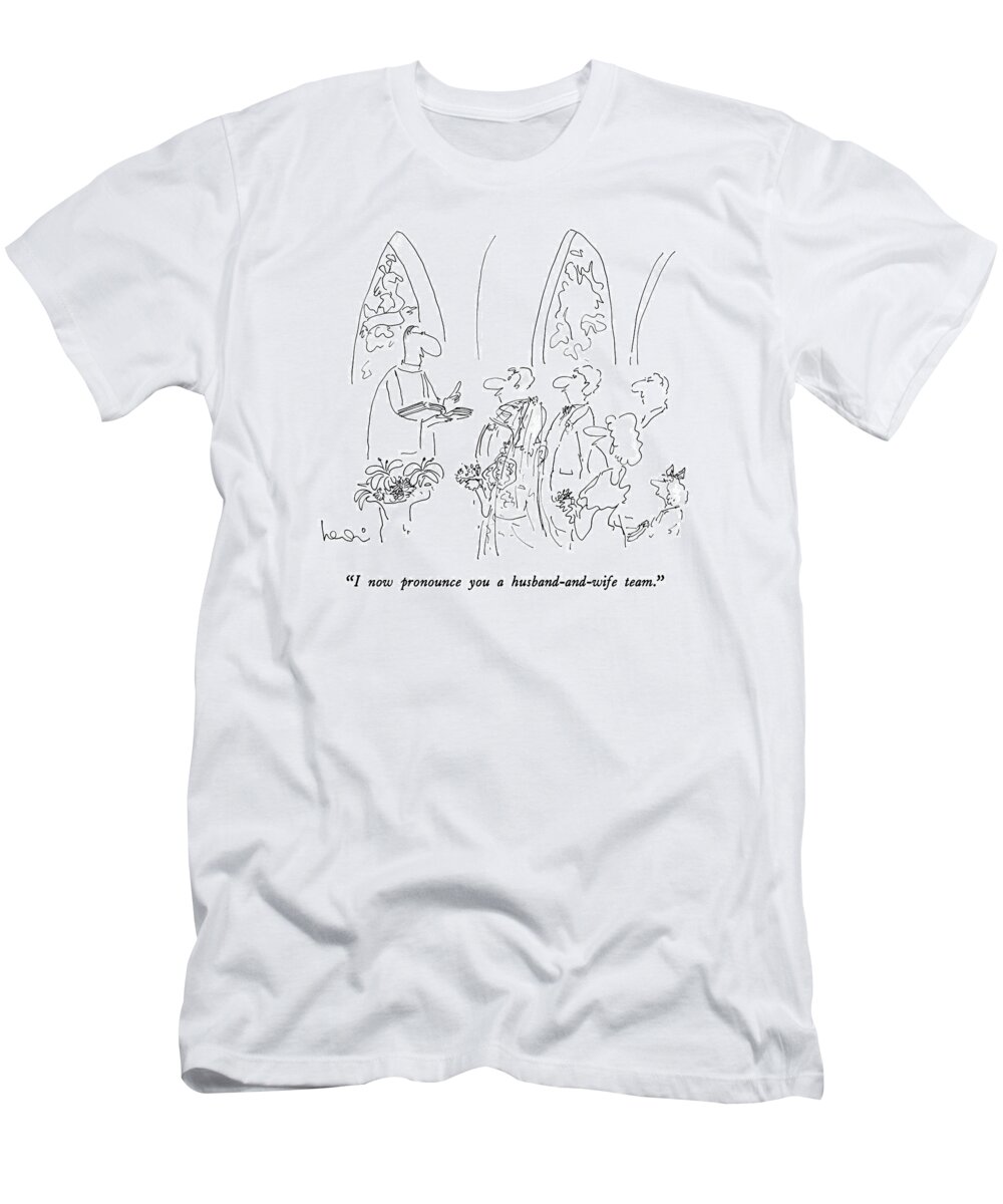 

 Minister Performing Marriage Ceremony Before Bride And Groom. 
Marriage T-Shirt featuring the drawing I Now Pronounce You A Husband-and-wife Team by Arnie Levin