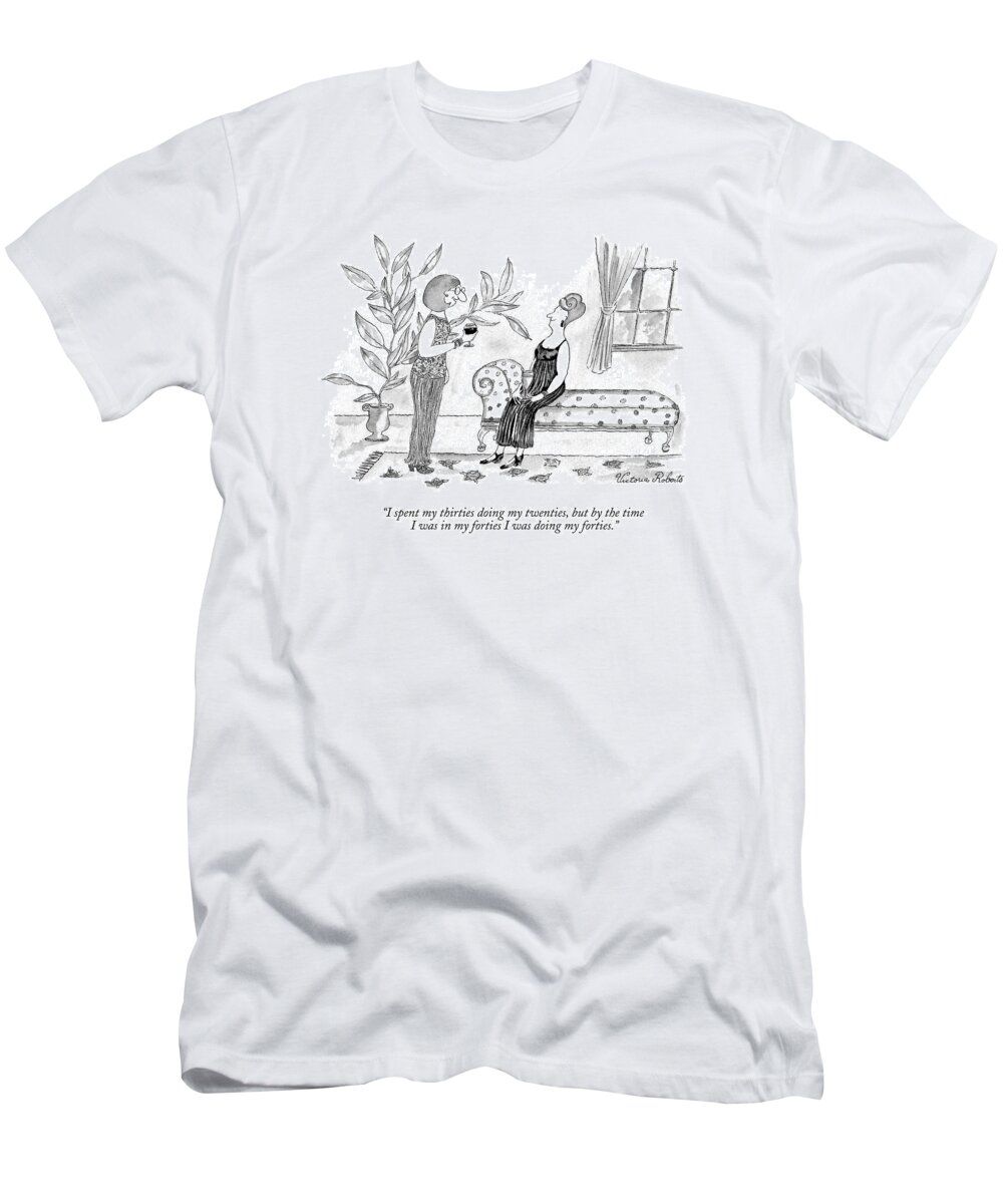 Middle Age T-Shirt featuring the drawing I Spent My Thirties Doing My Twenties by Victoria Roberts