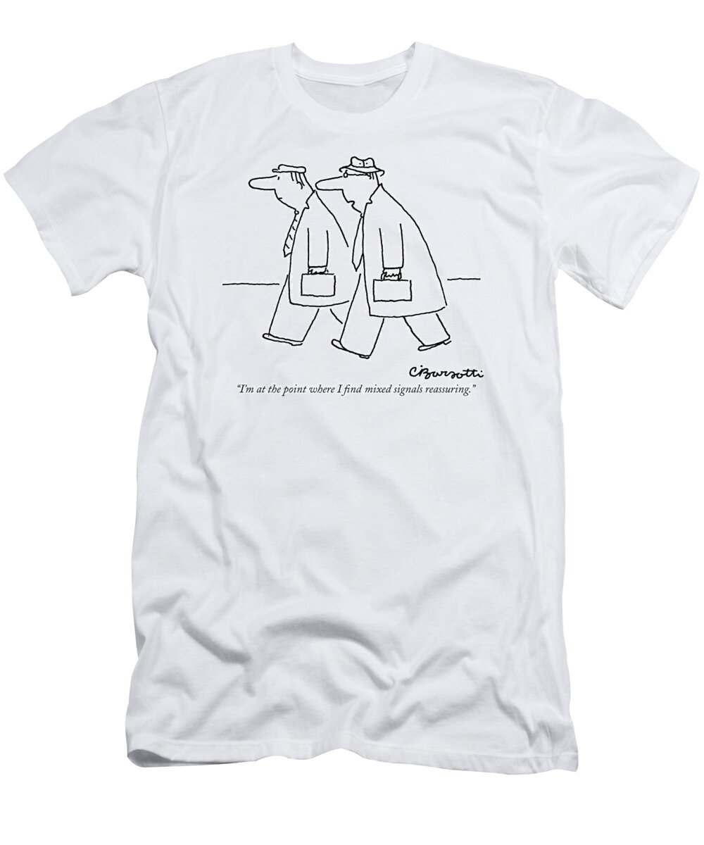 
(two Men With Briefcases Walking Along Street.) Insecurity T-Shirt featuring the drawing I'm At The Point Where I Find Mixed Signals by Charles Barsotti