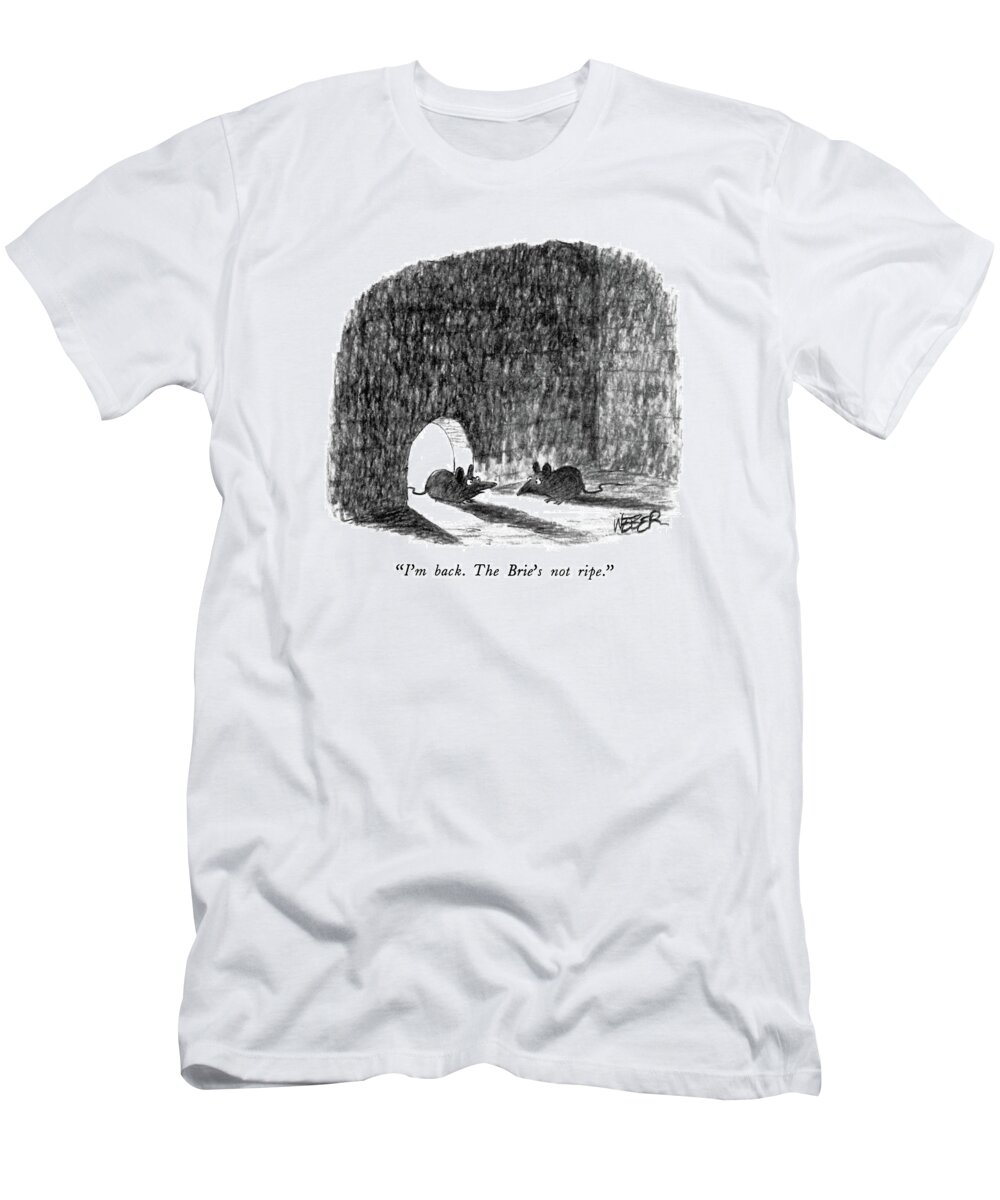 

 One Mouse To Another In Mouse Hole. 
Mice T-Shirt featuring the drawing I'm Back. The Brie's Not Ripe by Robert Weber
