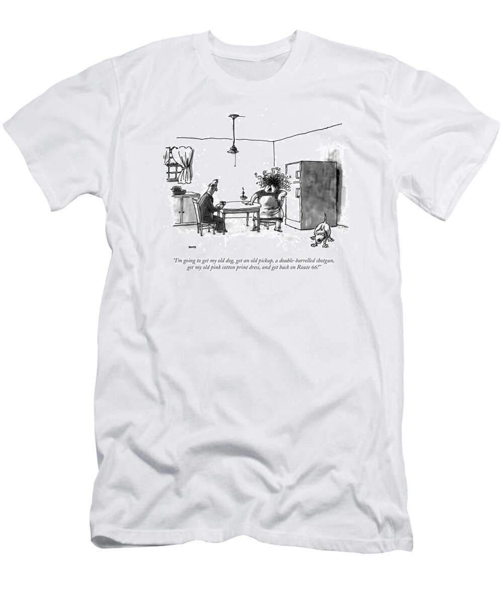 

 Haggard Wife To Husband In The Kitchen. 
Relationships T-Shirt featuring the drawing I'm Going To Get My Old Dog by George Booth