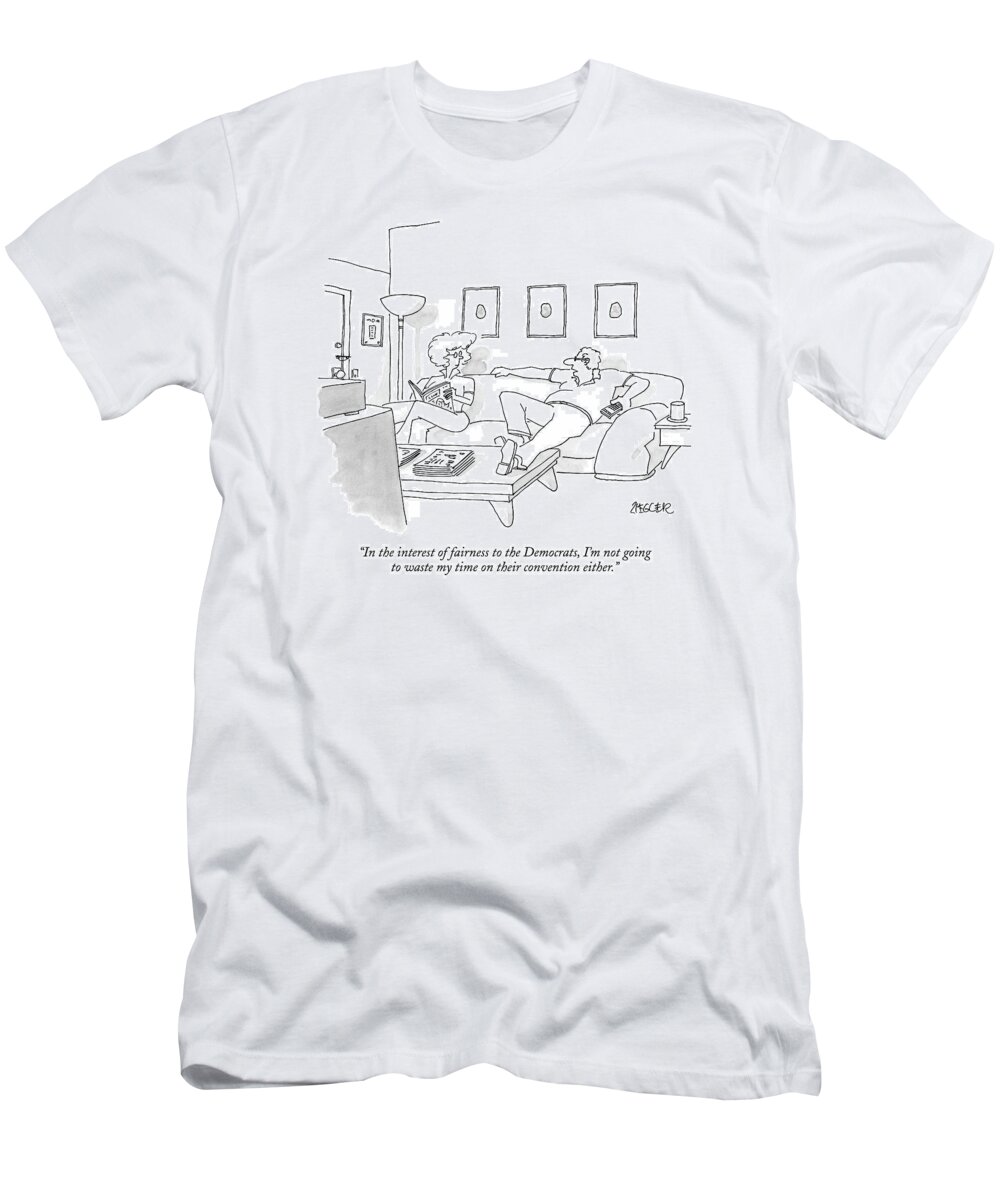 Presidential Candidates T-Shirt featuring the drawing In The Interest Of Fairness To The Democrats by Jack Ziegler