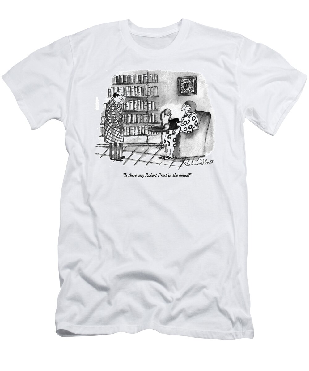 Marriage T-Shirt featuring the drawing Is There Any Robert Frost In The House? by Victoria Roberts